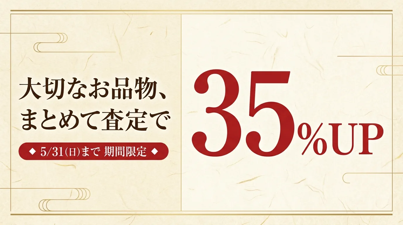 大切なお品物、まとめて査定で35%UP 5/31まで期間限定
